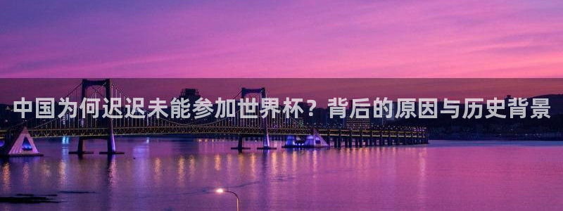 2026世界杯赛程表完整版：中国为何迟迟未能参加世界杯？背后的原因与历史背景